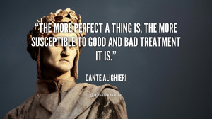 The more perfect a thing is, the more susceptible to good and bad ...