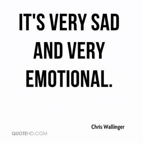 Chris Wallinger - It's very sad and very emotional.
