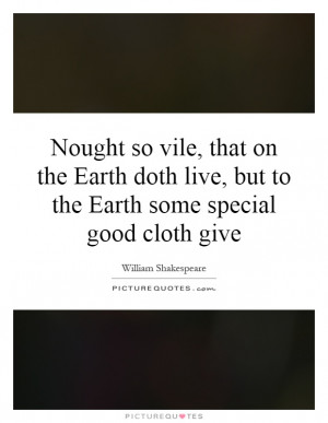 ... , that on the Earth doth live, but to the Earth some special good