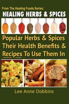 Healing Herbs and Spices: The Most Popular Herbs and Spices, Their ...