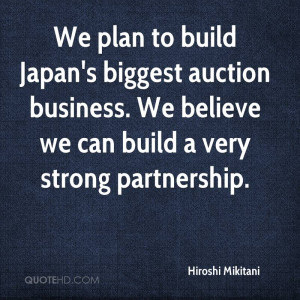 We plan to build Japan's biggest auction business. We believe we can ...