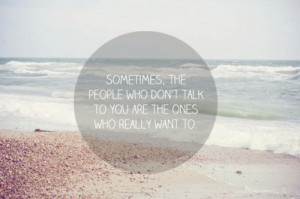 Sometimes, the people who don't talk to you are the ones who really ...