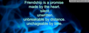 Friendship is a promise made by the heart. silent. unwritten ...