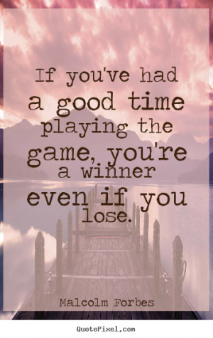 Quotes about success - If you've had a good time playing the game, you ...