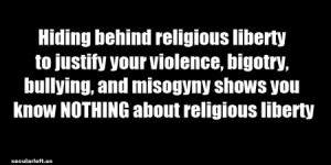 ... bullying, and misogyny shows you know NOTHING about religious liberty