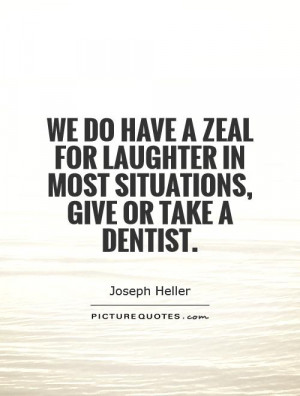 ... laughter in most situations, give or take a dentist Picture Quote #1