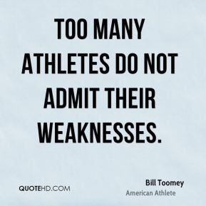 Bill Toomey - Too many athletes do not admit their weaknesses.