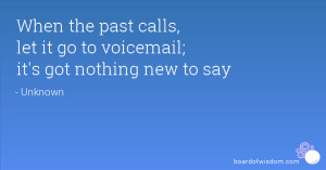 ... the past calls, let it go to voicemail; it's got nothing new to say
