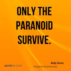 Andy Grove - Only the paranoid survive.