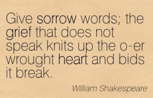 Give Sorrow Words, The Grief That Does Not Speak Knits Up The O-er ...