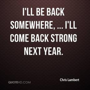 Chris Lambert - I'll be back somewhere, ... I'll come back strong next ...