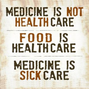 Medicine is Not Healthcare. Food is Healthcare. Medicine is Sickcare.