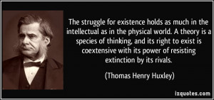 ... its power of resisting extinction by its rivals. - Thomas Henry Huxley
