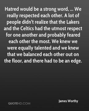 James Worthy - Hatred would be a strong word, ... We really respected ...