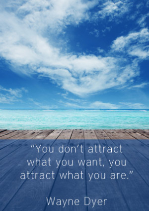 Wayne Dyer you attract what you want quote