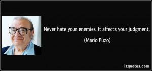 Never hate your enemies. It affects your judgment. - Mario Puzo