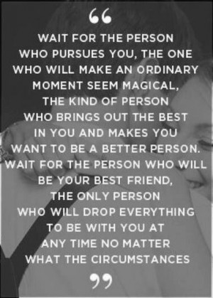 the person who pursues you, theone who will make an ordinary moment ...