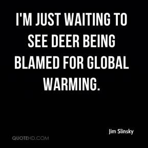 ... just waiting to see deer being blamed for global warming