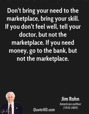 jim-rohn-jim-rohn-dont-bring-your-need-to-the-marketplace-bring-your ...