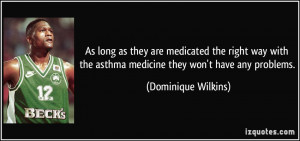 As long as they are medicated the right way with the asthma medicine ...