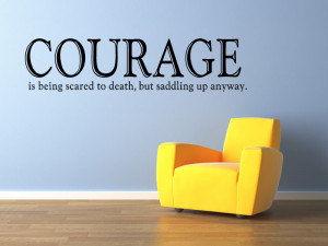 Courage Is Being Scared To Death, But Saddling Up Anyway Wall Sticker ...