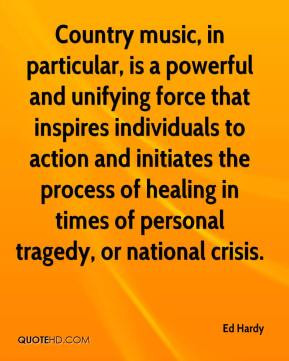Ed Hardy - Country music, in particular, is a powerful and unifying ...