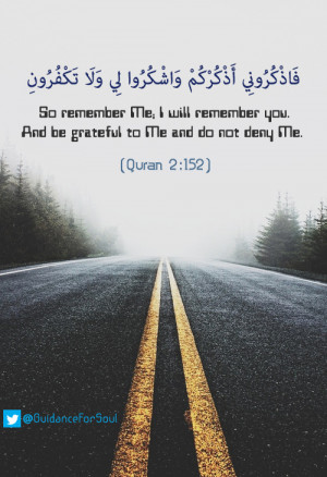 So remember Me; I will remember you.And be grateful to Me and do not ...