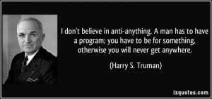 don't believe in anti-anything. A man has to have a program; you ...