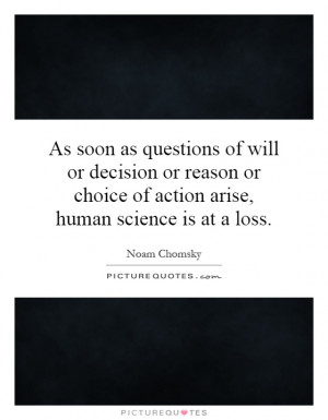 As soon as questions of will or decision or reason or choice of action ...