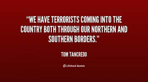 We have terrorists coming into the country both through our Northern ...