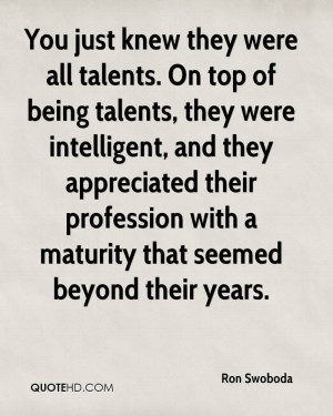 ... Top Of Being Talents They Were Intelligent - Being Unappreciated Quote