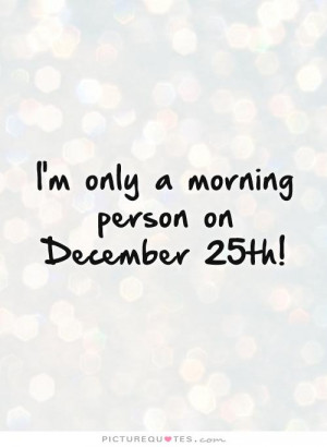 only a morning person on December 25th Picture Quote 1