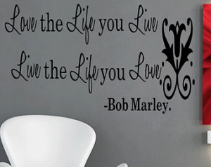Love The Life You Live Bob...