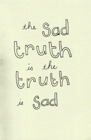 ... truth is the truth is sad-Lemony Snicketa series of unfortunate events