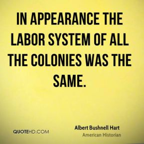 Albert Bushnell Hart - In appearance the labor system of all the ...