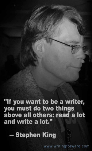 ... above all others: read a lot and write a lot.” – Stephen King