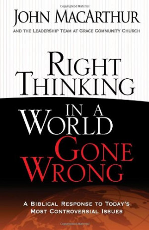 Right Thinking in a World Gone Wrong: A Biblical Response to Today's ...