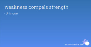 weakness compels strength