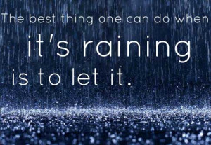 The best thing one can do when it's raining is to let it.