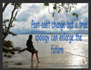 ... Cant Change But a True Apology Can Enlarge The Future ~ Apology Quote