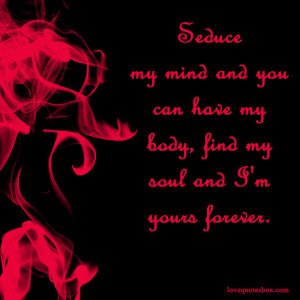 Seduce my mind and you can have my body, find my soul and I’m yours ...