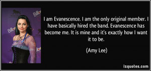 ... become me. It is mine and it's exactly how I want it to be. - Amy Lee