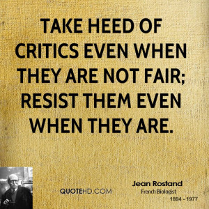Take heed of critics even when they are not fair; resist them even ...