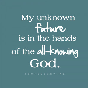 my unknown future is in the hands of the all knowing god