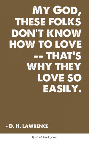 ... don't know how to love -- that's why they.. D. H. Lawrence love quote
