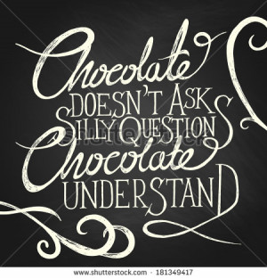 doesn't ask silly questions, Chocolate understand. Hand drawn quotes ...