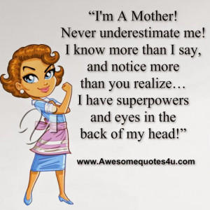 Mother! Never underestimate me! I know more than I say, and ...