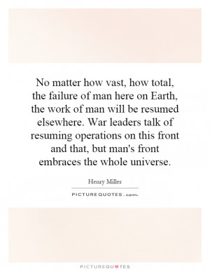 ... how vast, how total, the failure of man here on Earth, the work of