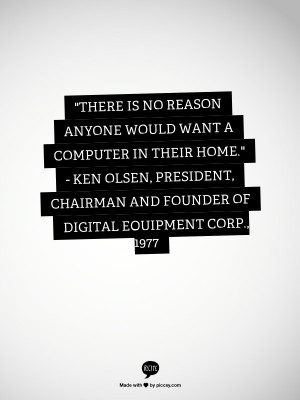 ... Ken Olsen, president, chairman and founder of Digital Equipment Corp