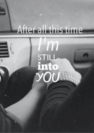 All this time, I'm still into you!
